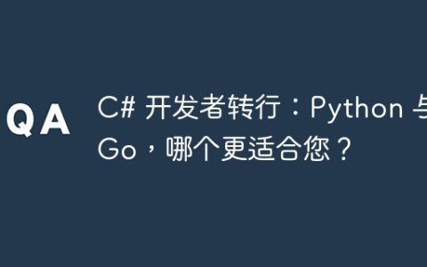 C# 开发者转行：Python 与 Go，哪个更适合您？