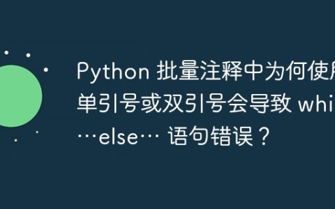 Python 批量注释中为何使用单引号或双引号会导致 while…else… 语句错误？