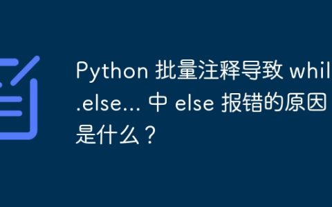 Python 批量注释导致 while…else… 中 else 报错的原因是什么？