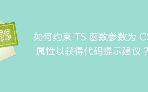如何约束 TS 函数参数为 CSS 属性以获得代码提示建议？