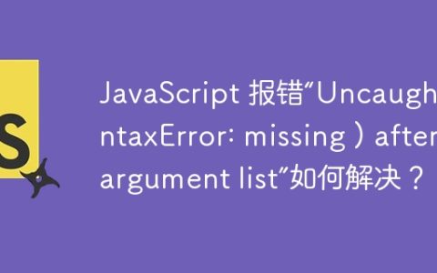 JavaScript 报错“Uncaught SyntaxError: missing ) after argument list”如何解决？