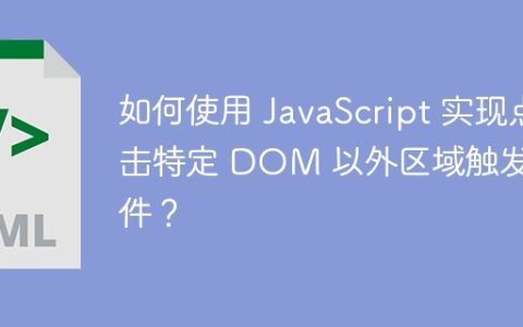 如何使用 JavaScript 实现点击特定 DOM 以外区域触发事件？