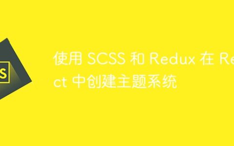 使用 SCSS 和 Redux 在 React 中创建主题系统