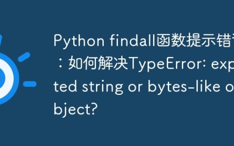 Python findall函数提示错误：如何解决TypeError: expected string or bytes-like object?
