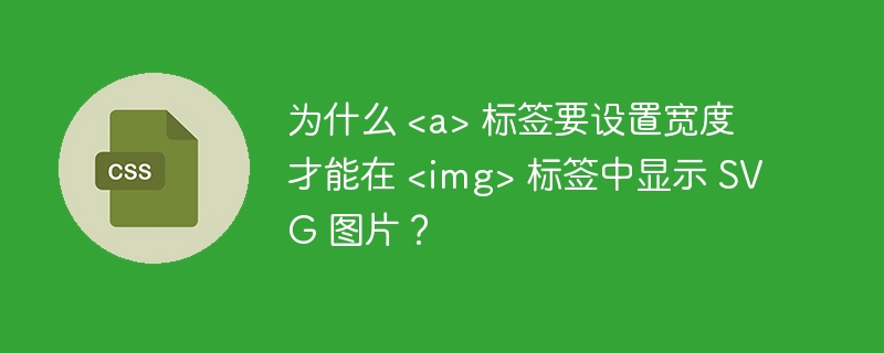 为什么 标签要设置宽度才能在 标签中显示 SVG 图片?