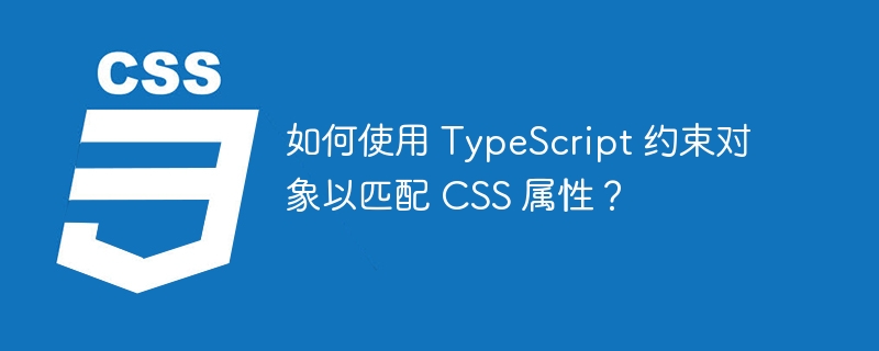 如何使用 typescript 约束对象以匹配 css 属性?