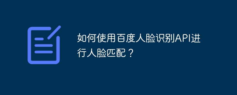 如何使用百度人脸识别api进行人脸匹配?