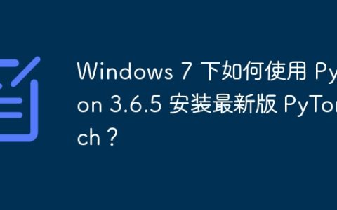 Windows 7 下如何使用 Python 3.6.5 安装最新版 PyTorch？