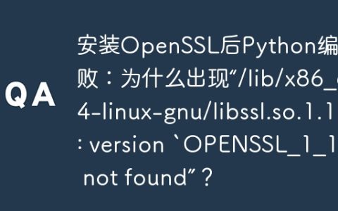 安装OpenSSL后Python编译失败：为什么出现“/lib/x86_64-linux-gnu/libssl.so.1.1: version `OPENSSL_1_1_1′ not found”？