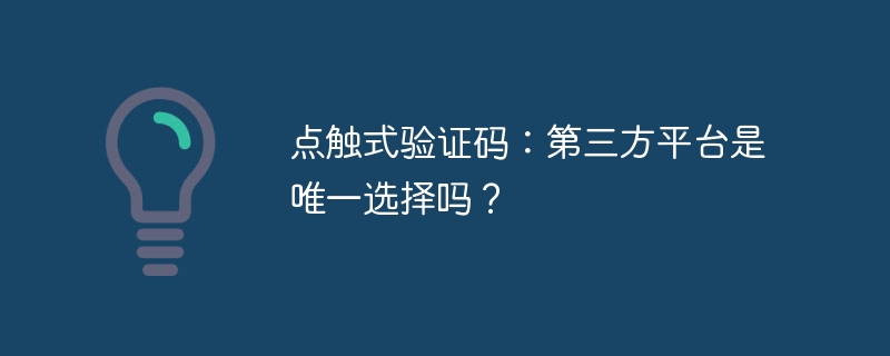 点触式验证码:第三方平台是唯一选择吗?