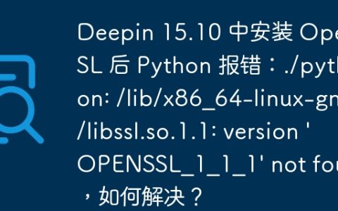 Deepin 15.10 中安装 OpenSSL 后 Python 报错：./python: /lib/x86_64-linux-gnu/libssl.so.1.1: version ‘OPENSSL_1_1_1’ not found，如何解决？