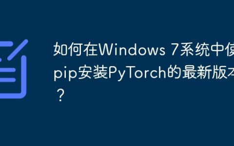 如何在Windows 7系统中使用pip安装PyTorch的最新版本？