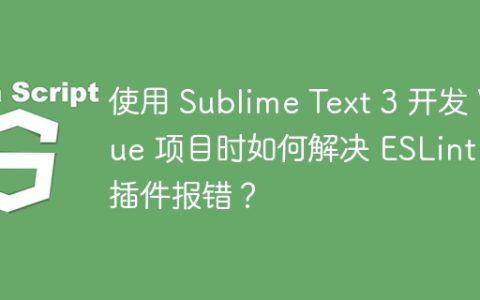 使用 Sublime Text 3 开发 Vue 项目时如何解决 ESLint 插件报错？