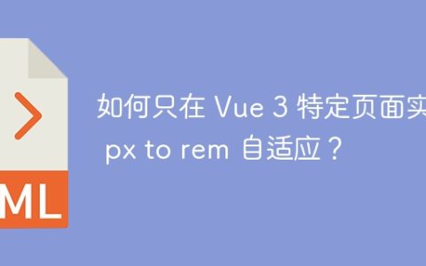 如何只在 Vue 3 特定页面实现 px to rem 自适应？