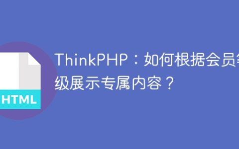 ThinkPHP：如何根据会员等级展示专属内容？