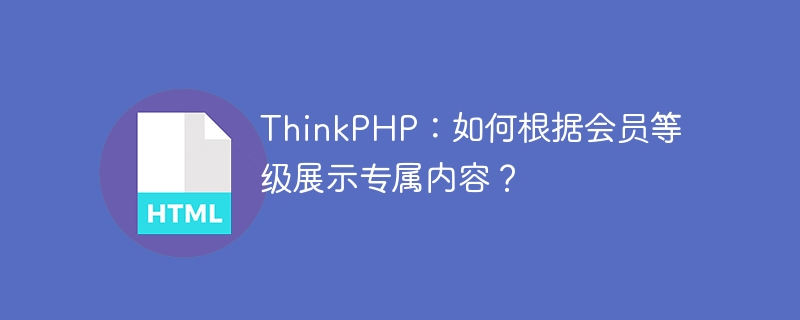ThinkPHP:如何根据会员等级展示专属内容?