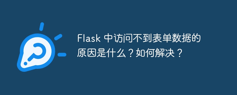 flask 中访问不到表单数据的原因是什么?如何解决?