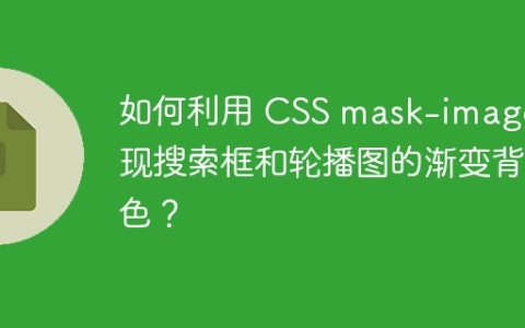 如何利用 CSS mask-image 实现搜索框和轮播图的渐变背景色？