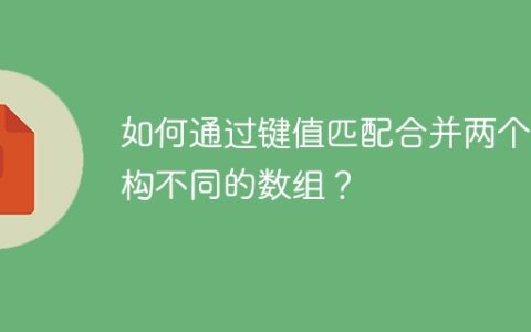 如何通过键值匹配合并两个结构不同的数组？