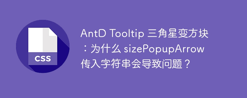 antd tooltip 三角星变方块:为什么 sizepopuparrow 传入字符串会导致问题?