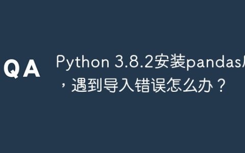 Python 3.8.2安装pandas后，遇到导入错误怎么办？