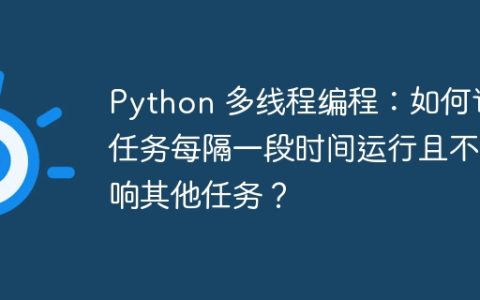 Python 多线程编程：如何让任务每隔一段时间运行且不影响其他任务？