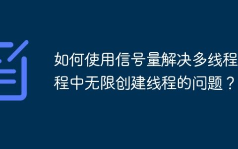 如何使用信号量解决多线程编程中无限创建线程的问题？