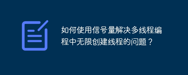 如何使用信号量解决多线程编程中无限创建线程的问题?