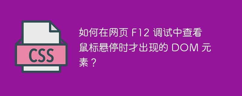 如何在网页 F12 调试中查看鼠标悬停时才出现的 DOM 元素?