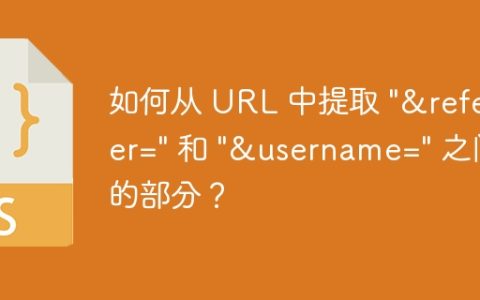如何从 URL 中提取 “&referer=” 和 “&username=” 之间的部分？