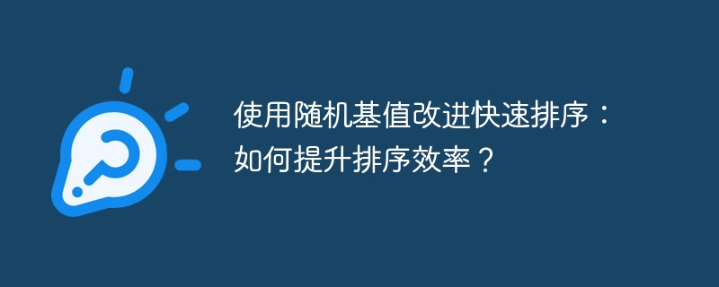 使用随机基值改进快速排序:如何提升排序效率?
