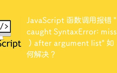 JavaScript 函数调用报错 “Uncaught SyntaxError: missing ) after argument list” 如何解决？
