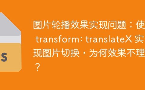 图片轮播效果实现问题：使用 transform: translateX 实现图片切换，为何效果不理想？