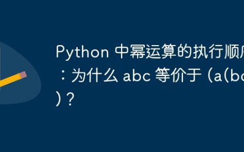 Python 中幂运算的执行顺序：为什么 abc 等价于 (a(bc))？