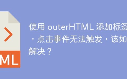 使用 outerHTML 添加标签后，点击事件无法触发，该如何解决？