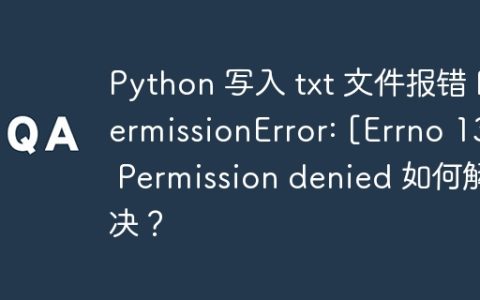 Python 写入 txt 文件报错 PermissionError: [Errno 13] Permission denied 如何解决？