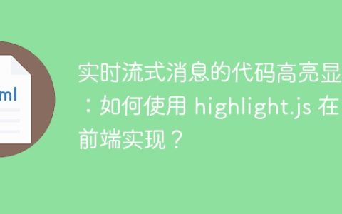 实时流式消息的代码高亮显示：如何使用 highlight.js 在前端实现？