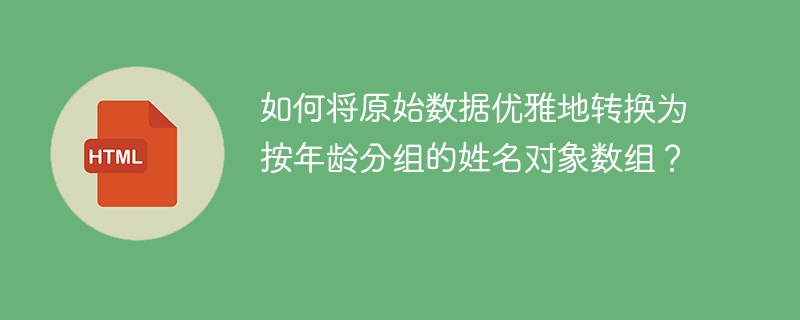 如何将原始数据优雅地转换为按年龄分组的姓名对象数组？ 