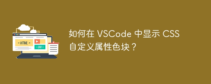 如何在 VSCode 中显示 CSS 自定义属性色块?