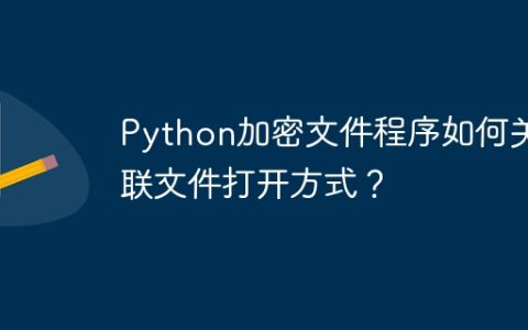 Python加密文件程序如何关联文件打开方式？