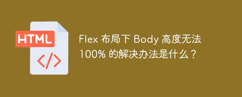 Flex 布局下 Body 高度无法 100% 的解决办法是什么?