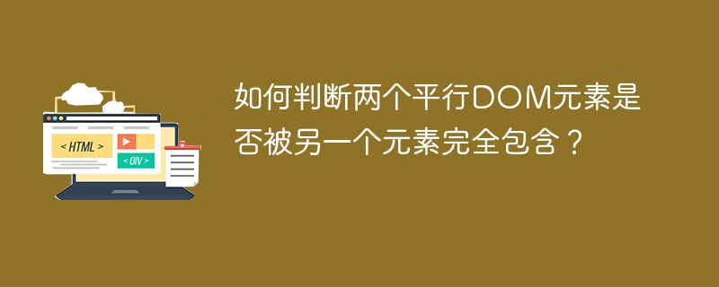 如何判断两个平行DOM元素是否被另一个元素完全包含？ 