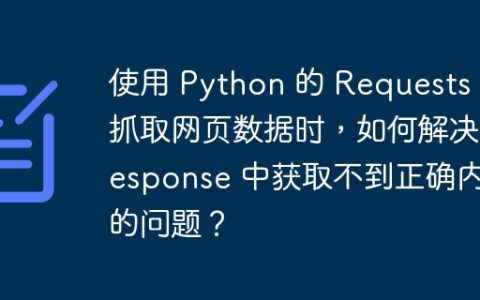 使用 Python 的 Requests 库抓取网页数据时，如何解决 Response 中获取不到正确内容的问题？