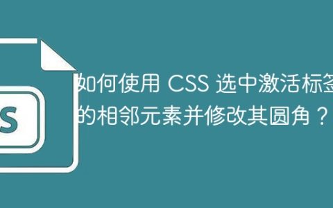 如何使用 CSS 选中激活标签的相邻元素并修改其圆角？