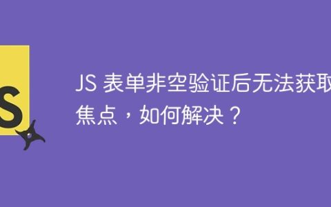 JS 表单非空验证后无法获取焦点，如何解决？