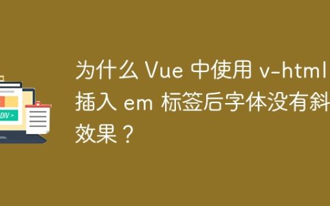 为什么 Vue 中使用 v-html 插入 em 标签后字体没有斜体效果？