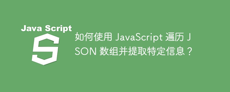 如何使用 javascript 遍历 json 数组并提取特定信息?