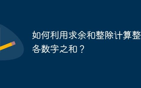 如何利用求余和整除计算整数各数字之和？