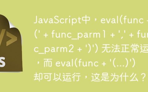 JavaScript中，eval(func + '(' + func_parm1 + ',' + func_parm2 + ')') 无法正常运行，而 eval(func + '(...)') 却可以运行，这是为什么？