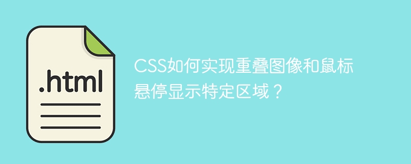 CSS如何实现重叠图像和鼠标悬停显示特定区域?